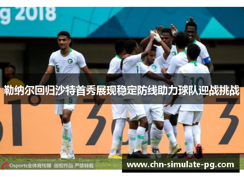 勒纳尔回归沙特首秀展现稳定防线助力球队迎战挑战